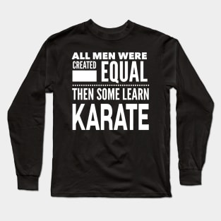 ALL MEN WERE CREATED EQUAL THEN SOME LEARN KARATE Man Statement Gift Long Sleeve T-Shirt